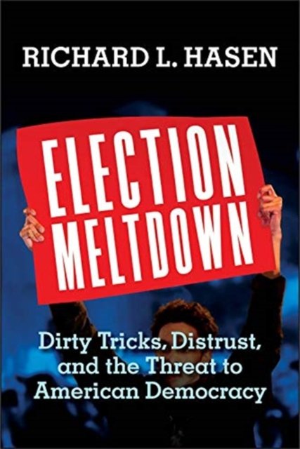 Election Meltdown – Dirty Tricks, Distrust, and the Threat to American Democracy