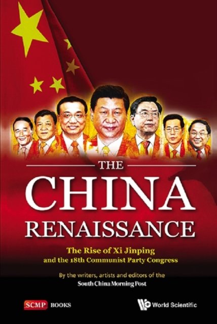 China Renaissance, The: The Rise Of Xi Jinping And The 18th Communist Party Congress