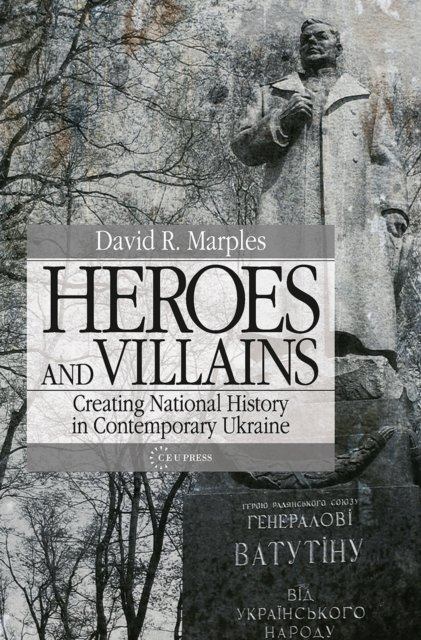 Heroes and Villains – Creating National History in Contemporary Ukraine