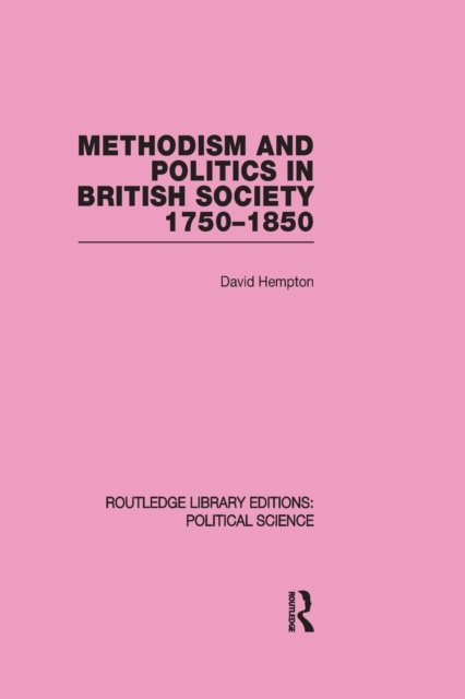 Methodism and Politics in British Society 1750-1850 (Routledge Library Editions: Political Science Volume 31)