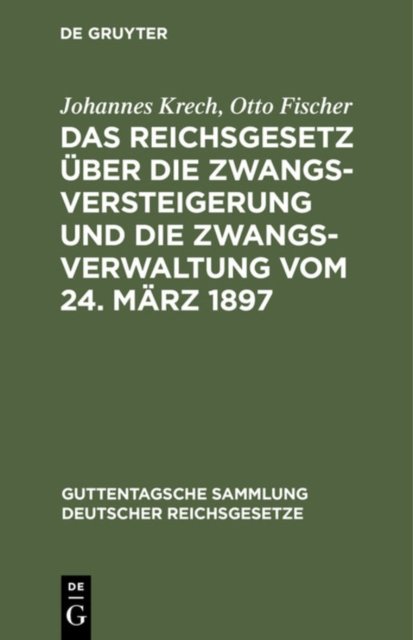 Das Reichsgesetz Uber Die Zwangsversteigerung Und Die Zwangsverwaltung Vom 24. Marz 1897