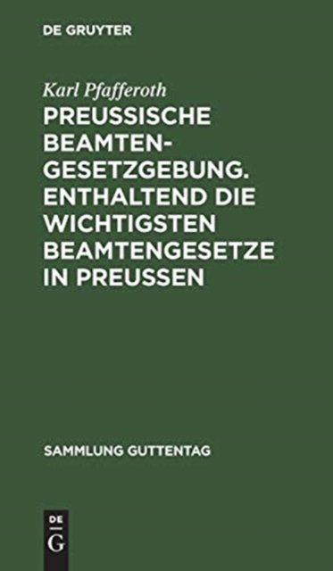Preußische Beamten-Gesetzgebung. Enthaltend die wichtigsten Beamtengesetze in Preußen