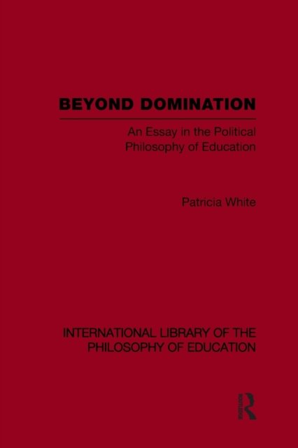 Beyond Domination (International Library of the Philosophy of Education Volume 23)