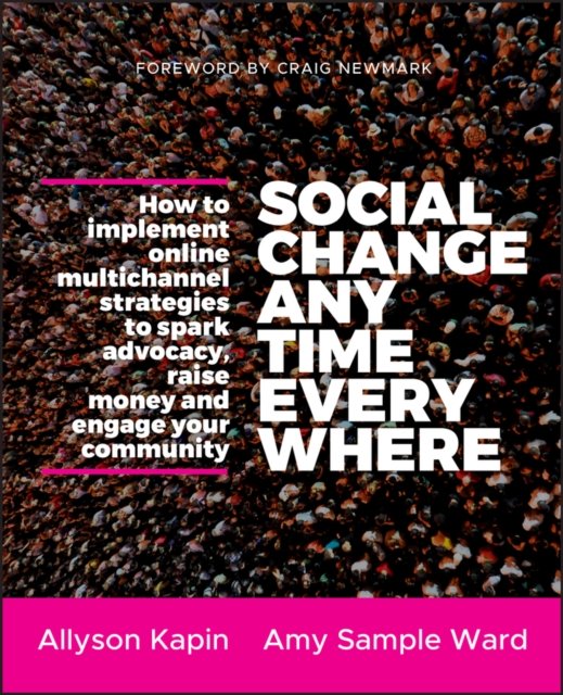 Social Change Anytime Everywhere – How to Implement Online Multichannel Strategies to Spark Advocacy, Raise Money, and Engage your Community