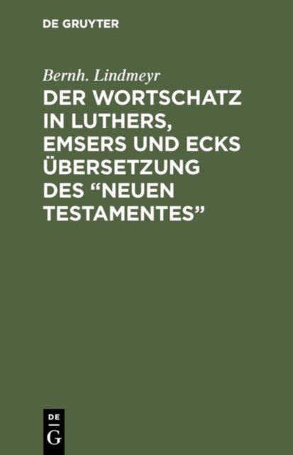 Der Wortschatz in Luthers, Emsers und Ecks Ubersetzung des "Neuen Testamentes"