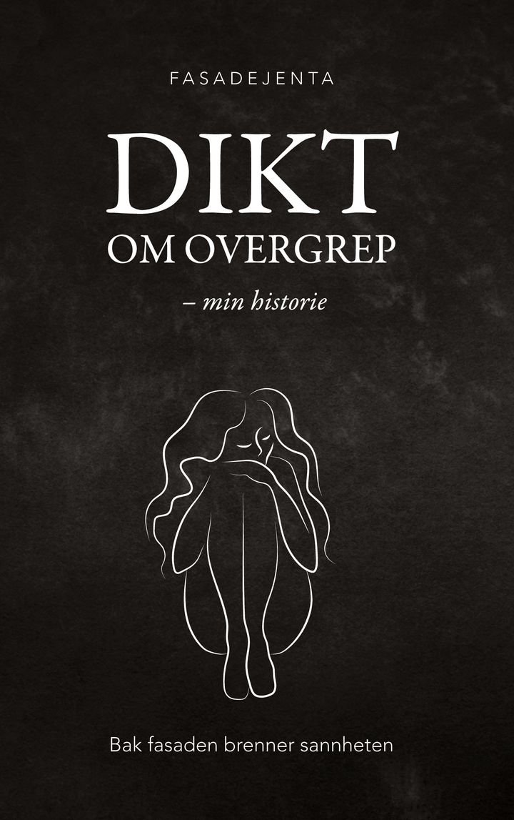Dikt om overgrep - min historie : bak fasaden brenner sannheten