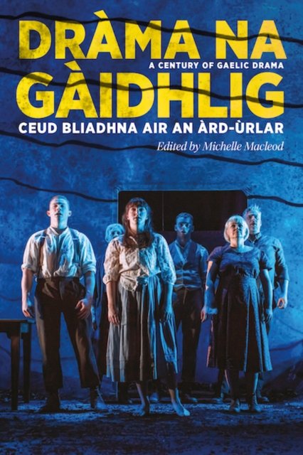 Dràma na Gàidhlig: Ceud Bliadhna air an Àrd-ùrlar