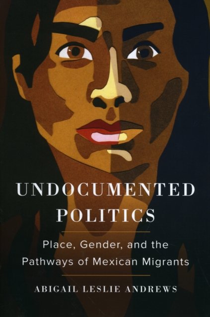 Undocumented Politics – Place, Gender, and the Pathways of Mexican Migrants