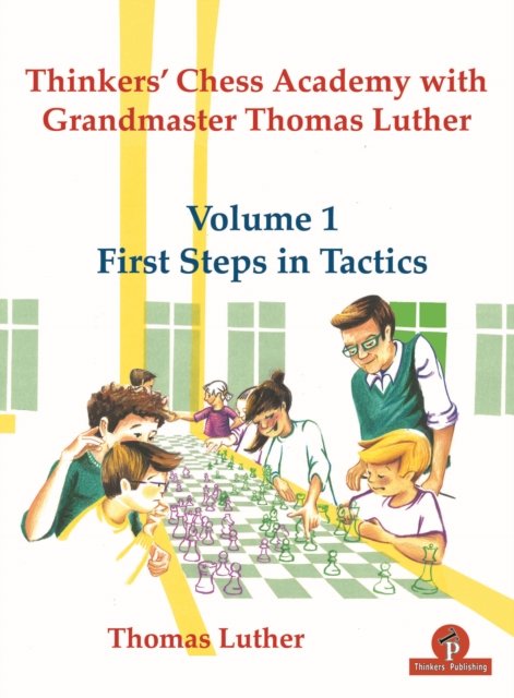 Thinkers'' Chess Academy with Grandmaster Thomas Luther - Volume 1 First Steps in Tactics