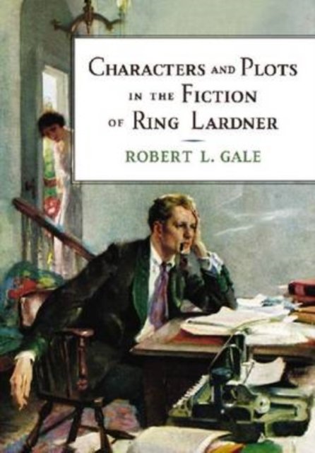 Characters and Plots in the Fiction of Ring Lardner
