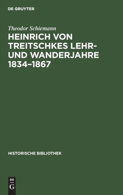 Heinrich Von Treitschkes Lehr- Und Wanderjahre 1834-1867