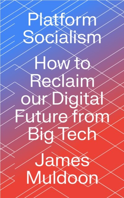 Platform Socialism – How to Reclaim our Digital Future from Big Tech