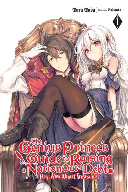 The Genius Prince''s Guide to Raising a Nation Out of Debt (Hey, How About Treason?), Vol. 1 (light novel)