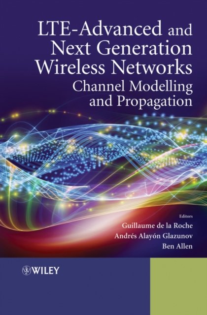 LTE–Advanced and Next Generation Wireless Networks – Channel Modelling and Propagation