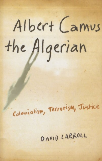 Albert Camus, the Algerian – Colonialism, Terrorism, Justice