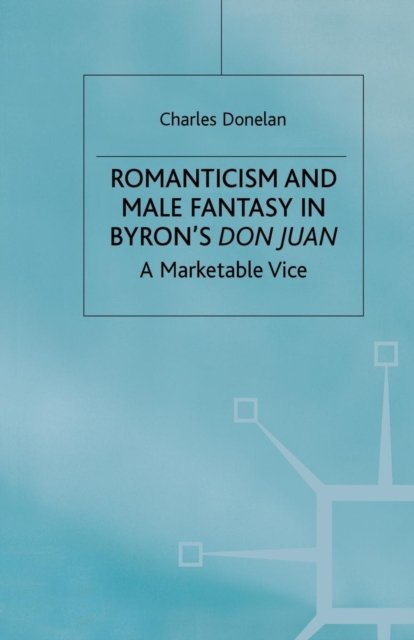 Romanticism and Male Fantasy in Byron''s Don Juan