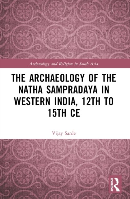 The Archaeology of the Natha Sampradaya in Western India, 12th to 15th Century