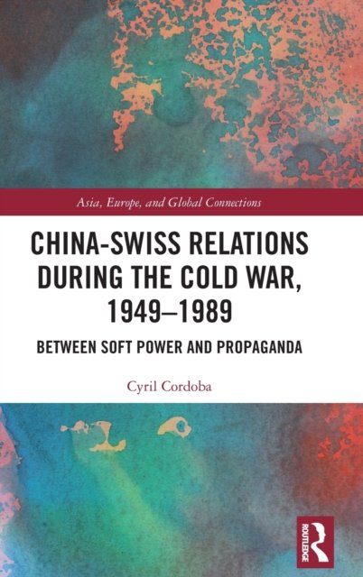 China-Swiss Relations during the Cold War, 1949-1989