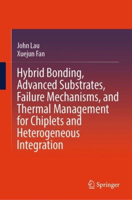 Hybrid Bonding, Advanced Substrates, Failure Mechanisms and Thermal Management for Chiplets and Heterogeneous Integration