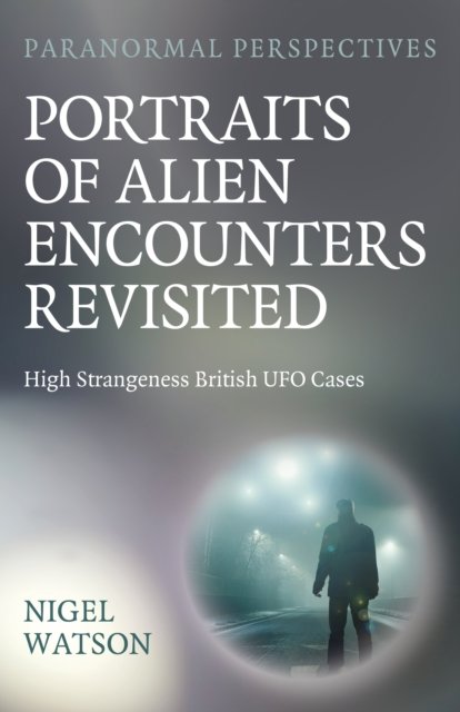 Paranormal Perspectives: Portraits of Alien Enco – High Strangeness British UFO Cases