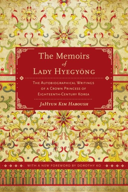The Memoirs of Lady Hyegyong – The Autobiographical Writings of a Crown Princess of Eighteenth–Century Korea 2e