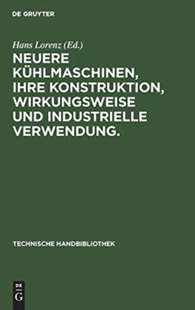 Neuere Kuhlmaschinen, ihre Konstruktion, Wirkungsweise und industrielle Verwendung.