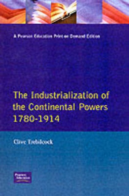 Industrialisation of the Continental Powers 1780-1914, The