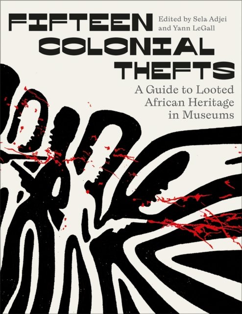 Fifteen Colonial Thefts – A Guide to Looted African Heritage in Museums