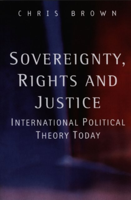 Sovereignty, Rights and Justice – International Political Theory Today