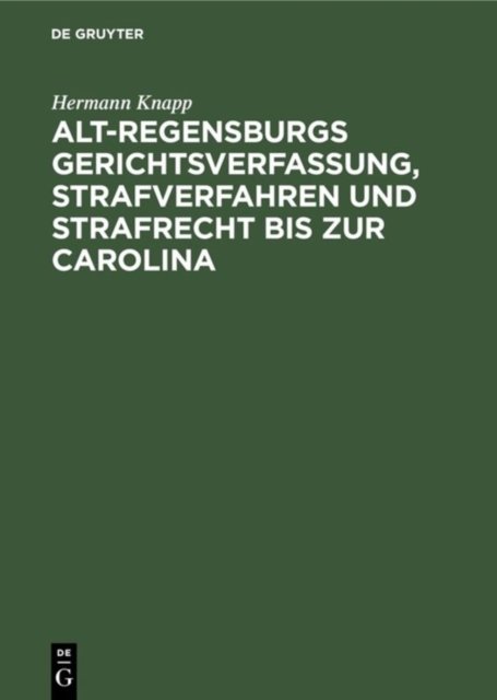 Alt-Regensburgs Gerichtsverfassung, Strafverfahren Und Strafrecht Bis Zur Carolina