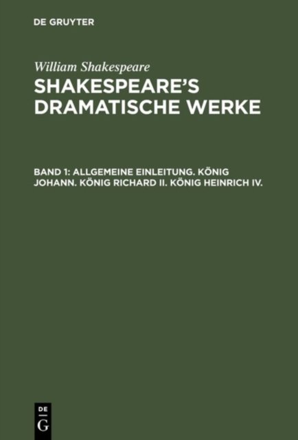 Allgemeine Einleitung. Konig Johann. Konig Richard II. Konig Heinrich IV.