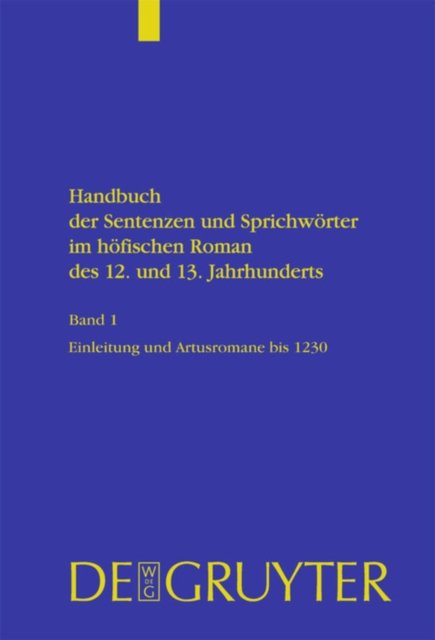Handbuch der Sentenzen und Sprichworter im hofischen Roman des 12. und 13. Jahrhunderts, Band 1, Artusromane bis 1230