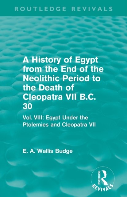 A History of Egypt from the End of the Neolithic Period to the Death of Cleopatra VII B.C. 30 (Routledge Revivals)