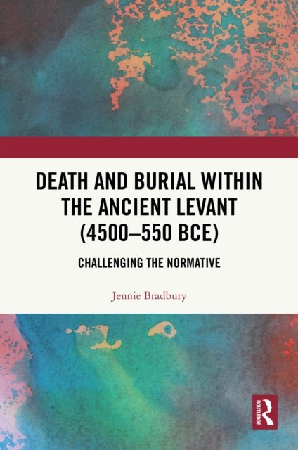 Death and Burial Within the Ancient Levant, 4500-550 Bce