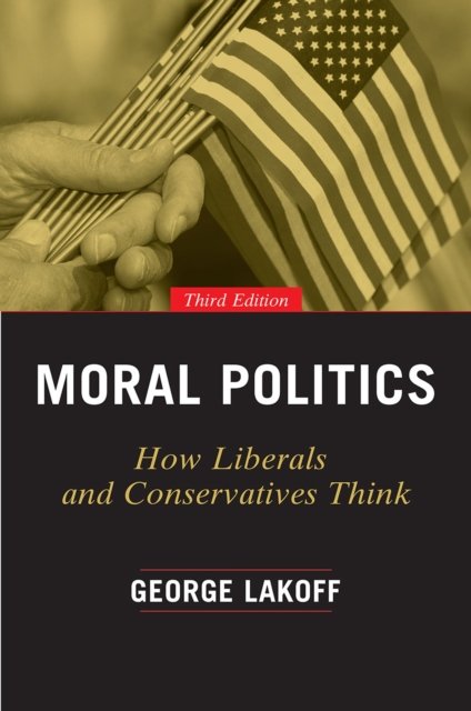 Moral Politics – How Liberals and Conservatives Think, Third Edition