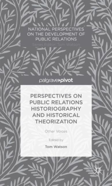 Perspectives on Public Relations Historiography and Historical Theorization