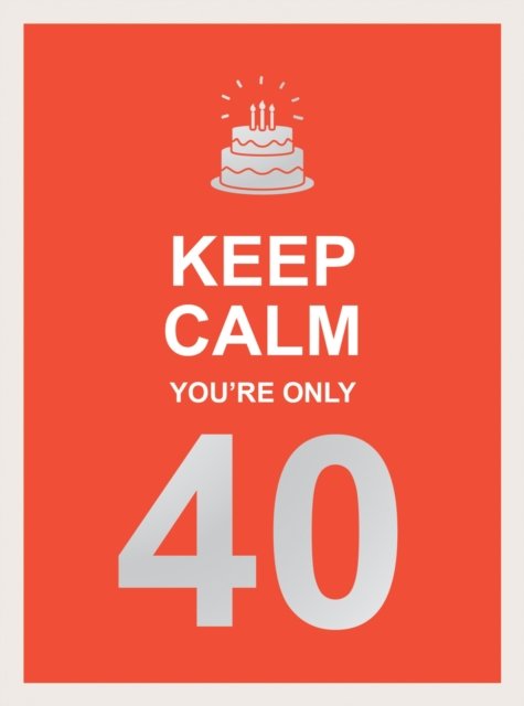 Keep Calm You''re Only 40