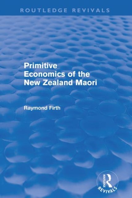 Primitive Economics of the New Zealand Maori (Routledge Revivals)