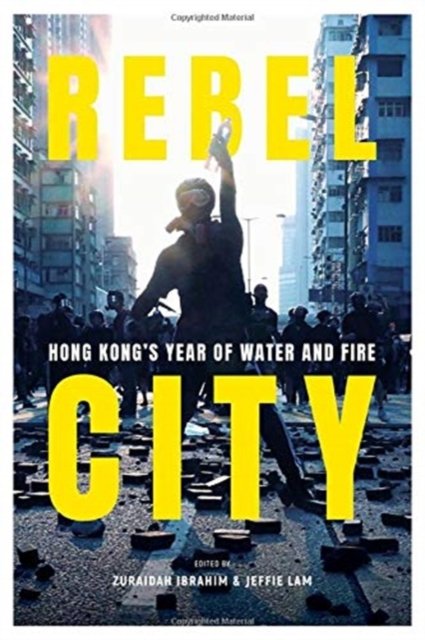 Rebel City: Hong Kong''s Year Of Water And Fire