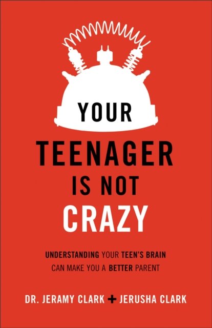 Your Teenager Is Not Crazy – Understanding Your Teen`s Brain Can Make You a Better Parent