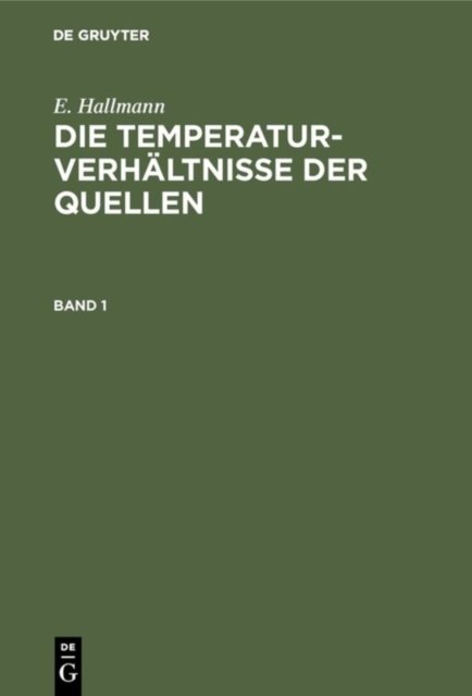 E. Hallmann: Die Temperaturverhaltnisse Der Quellen. Band 1