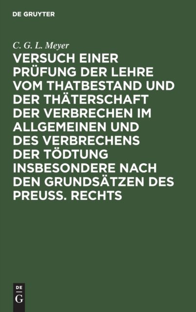 Versuch Einer Prufung Der Lehre Vom Thatbestand Und Der Thaterschaft Der Verbrechen Im Allgemeinen Und Des Verbrechens Der Todtung Insbesondere Nach Den Grundsatzen Des Preuß. Rechts