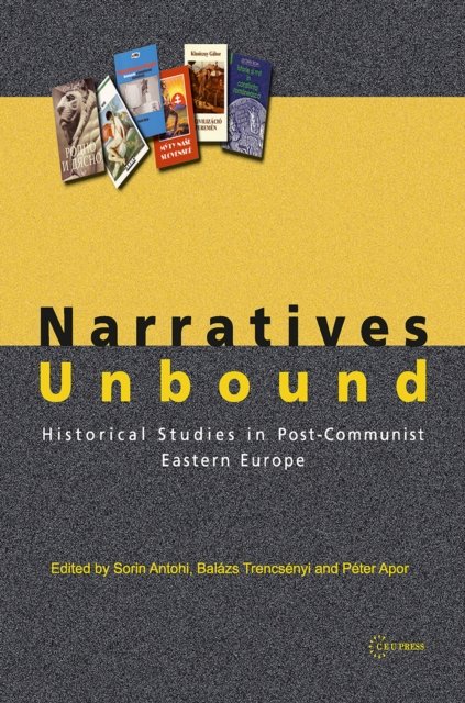 Narratives Unbound – Historical studies in post–communist Eastern Europe