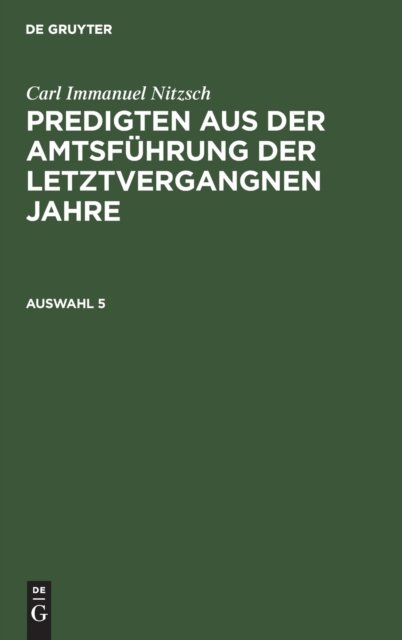 Carl Immanuel Nitzsch: Predigten Aus Der Amtsfuhrung Der Letztvergangnen Jahre. Auswahl 5