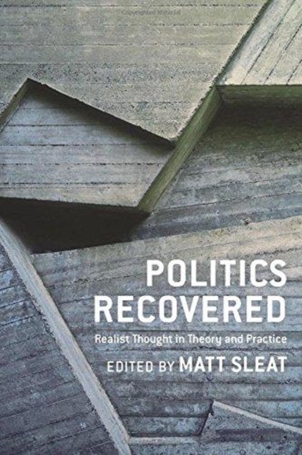 Politics Recovered – Realist Thought in Theory and Practice
