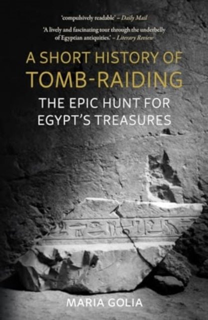 A Short History of Tomb–Raiding – The Epic Hunt for Egypt's Treasures