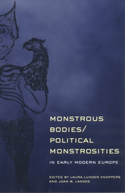 Monstrous Bodies/Political Monstrosities in Early Modern Europe