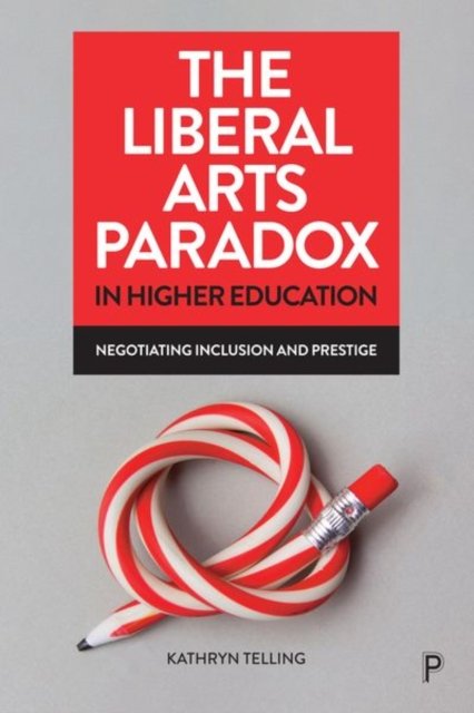 The Liberal Arts Paradox in Higher Education – Neg otiating Inclusion and Prestige