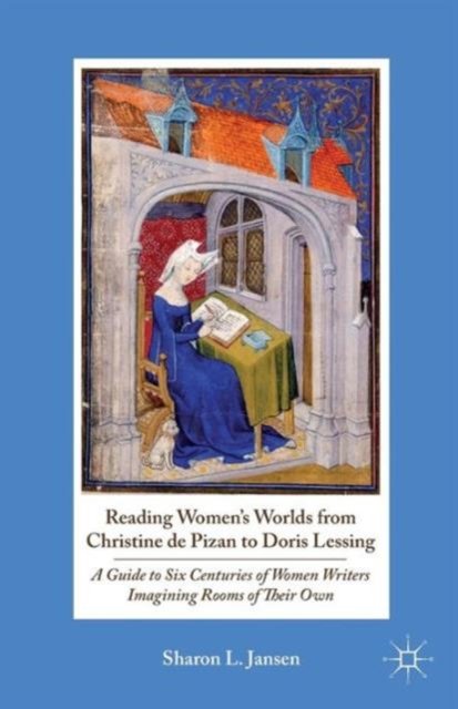 Reading Women''s Worlds from Christine de Pizan to Doris Lessing