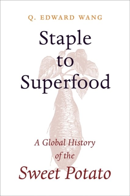 Staple to Superfood – A Global History of the Sweet Potato